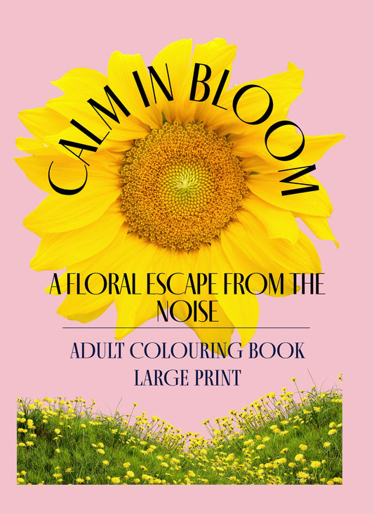 Calm In Bloom Adult Colouring Book (Large Print): A Mindful Escape for Flower Lovers - Hard Cover